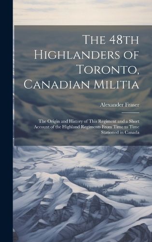 Cover image for The 48th Highlanders of Toronto, Canadian Militia [microform]