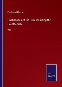 Cover image for On Diseases of the Skin, including the Exanthemata: Vol. I