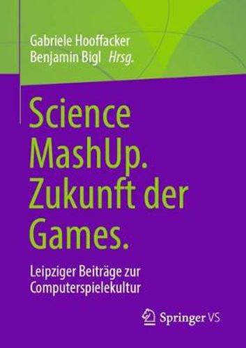 Cover image for Science MashUp. Zukunft der Games.: Leipziger Beitrage zur Computerspielekultur
