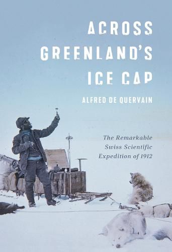 Cover image for Across Greenland's Ice Cap: The Remarkable Swiss Scientific Expedition of 1912