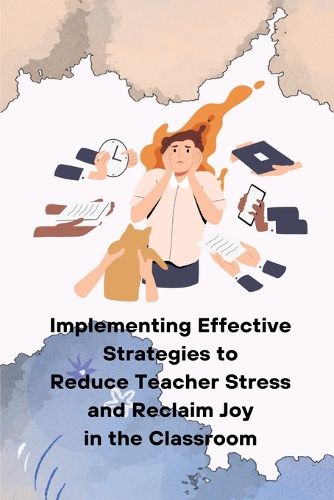 Cover image for Implementing Effective Strategies to Reduce Teacher Stress and Reclaim Joy in the Classroom