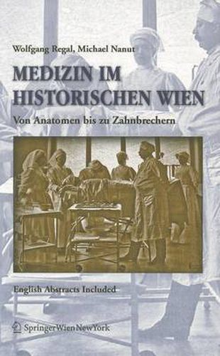 Cover image for Medizin Im Historischen Wien: Von Anatomen Bis Zu Zahnbrechern. English Abstracts Included