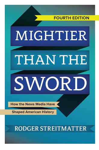 Cover image for Mightier than the Sword: How the News Media Have Shaped American History