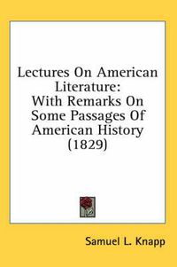 Cover image for Lectures on American Literature: With Remarks on Some Passages of American History (1829)