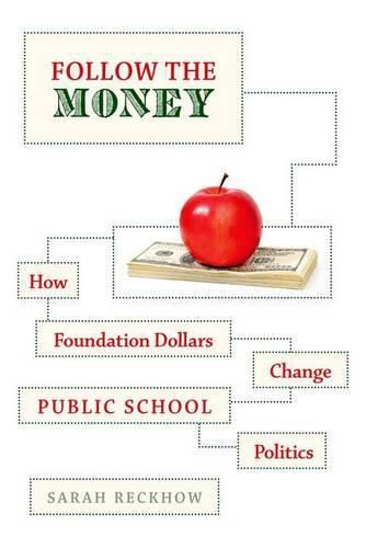 Cover image for Follow the Money: How Foundation Dollars Change Public School Politics