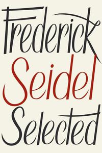 Cover image for Frederick Seidel Selected Poems