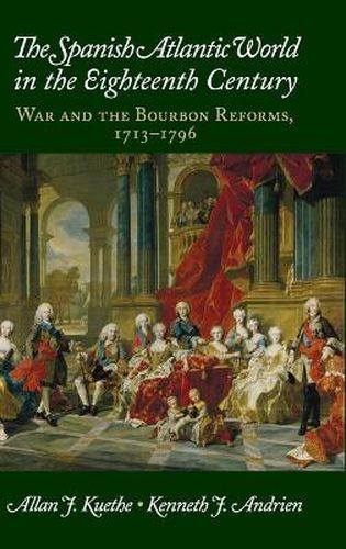 Cover image for The Spanish Atlantic World in the Eighteenth Century: War and the Bourbon Reforms, 1713-1796