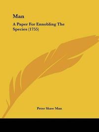 Cover image for Man: A Paper for Ennobling the Species (1755)