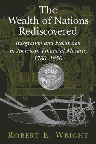 The Wealth of Nations Rediscovered: Integration and Expansion in American Financial Markets, 1780-1850