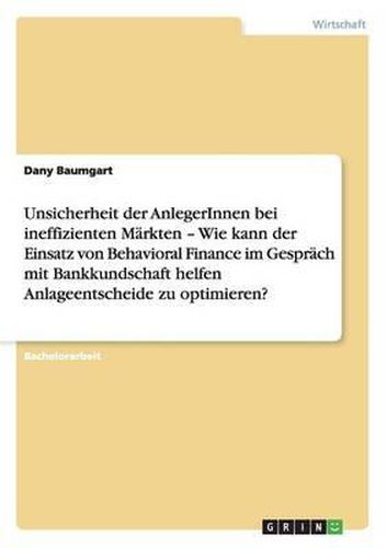 Cover image for Unsicherheit der AnlegerInnen bei ineffizienten Markten - Wie kann der Einsatz von Behavioral Finance im Gesprach mit Bankkundschaft helfen Anlageentscheide zu optimieren?