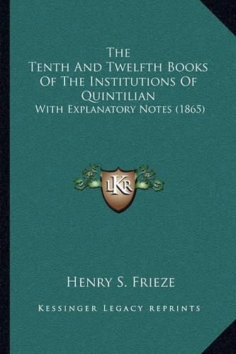 The Tenth and Twelfth Books of the Institutions of Quintilian: With Explanatory Notes (1865)