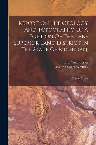 Report On The Geology And Topography Of A Portion Of The Lake Superior Land District In The State Of Michigan,