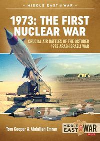 Cover image for 1973: the First Nuclear War: Crucial Air Battles of the October 1973 Arab-Israeli War