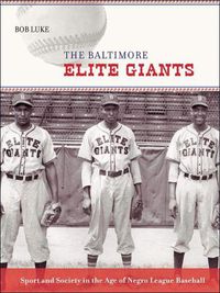 Cover image for The Baltimore Elite Giants: Sport and Society in the Age of Negro League Baseball