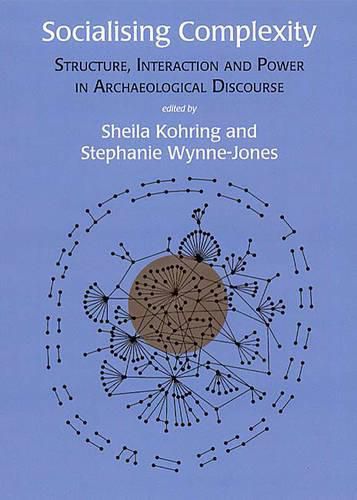 Socialising Complexity: Approaches to Power and Interaction in the Archaeological Record