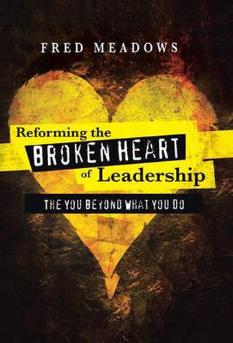 Cover image for Reforming the Broken Heart of Leadership: The You Beyond What You Do