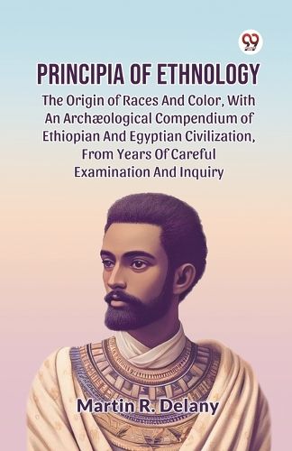 Cover image for Principia of Ethnology the Origin of Races and Color, with an Arch?Ological Compendium of Ethiopian and Egyptian Civilization, from Years of Careful Examination and Inquiry