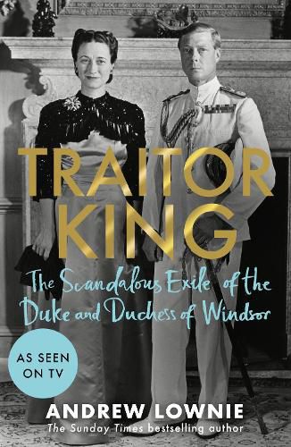 Cover image for Traitor King: The Scandalous Exile of the Duke and Duchess of Windsor: AS FEATURED ON CHANNEL 4 TV DOCUMENTARY