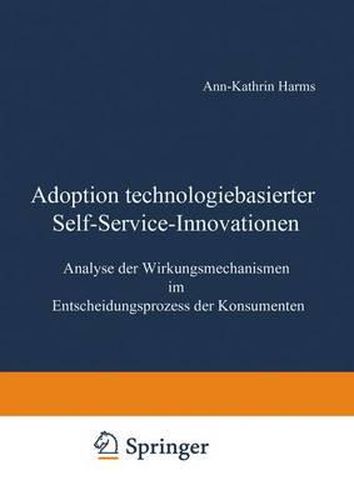 Cover image for Adoption technologiebasierter Self-Service-Innovationen: Analyse der Wirkungsmechanismen im Entscheidungsprozess der Konsumenten