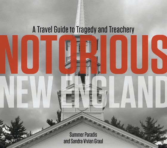 Cover image for Notorious New England: A Travel Guide to Tragedy and Treachery