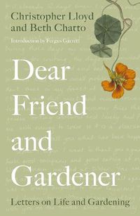 Cover image for Dear Friend and Gardener: Letters on Life and Gardening