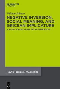 Cover image for Negative Inversion, Social Meaning, and Gricean Implicature: A Study Across Three Texas Ethnolects