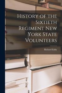 Cover image for History of the Sixtieth Regiment New York State Volunteers