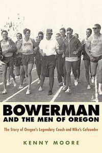 Cover image for Bowerman and the Men of Oregon: The Story of Oregon's Legendary Coach and Nike's Cofounder