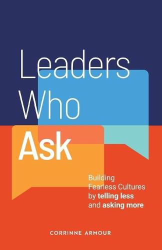 Cover image for Leaders Who Ask: Building Fearless Cultures by Telling Less and Asking More