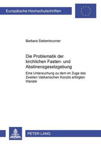 Cover image for Die Problematik Der Kirchlichen Fasten- Und Abstinenzgesetzgebung: Eine Untersuchung Zu Dem Im Zuge Des Zweiten Vatikanischen Konzils Erfolgten Wandel