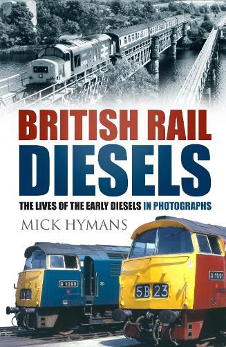 Cover image for British Rail Diesels: The Lives of the Early Diesels in Photographs