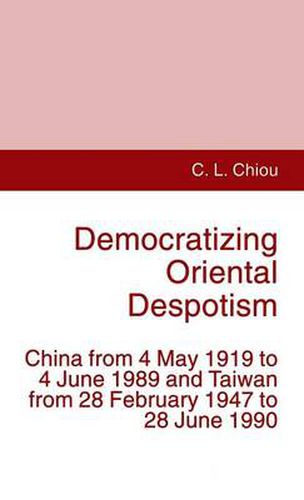 Cover image for Democratizing Oriental Despotism: China from 4 May 1919 to 4 June 1989 and Taiwan from 28 February 1947 to 28 June 1990