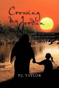 Cover image for Crossing My Jordan: With the Strength of a Woman, Not the Grief of a Child!