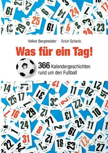 Was fur ein Tag!: 366 Kalendergeschichten rund um den Fussball