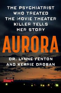 Cover image for Aurora: The Psychiatrist Who Treated the Movie Theater Killer Tells Her Story