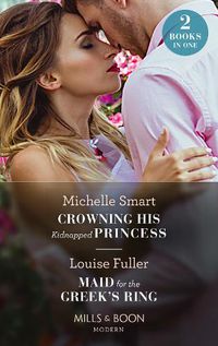 Cover image for Crowning His Kidnapped Princess / Maid For The Greek's Ring: Crowning His Kidnapped Princess (Scandalous Royal Weddings) / Maid for the Greek's Ring