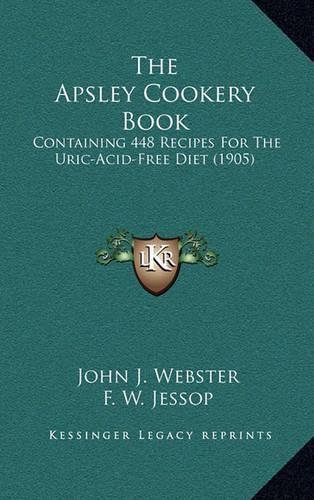 The Apsley Cookery Book: Containing 448 Recipes for the Uric-Acid-Free Diet (1905)