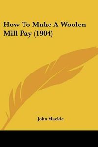 Cover image for How to Make a Woolen Mill Pay (1904)