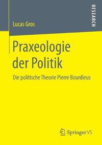 Cover image for Praxeologie Der Politik: Die Politische Theorie Pierre Bourdieus