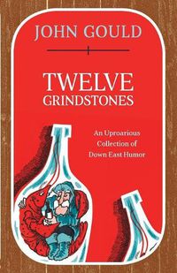 Cover image for Twelve Grindstones: An Uproarious Collection of Down East Folklore