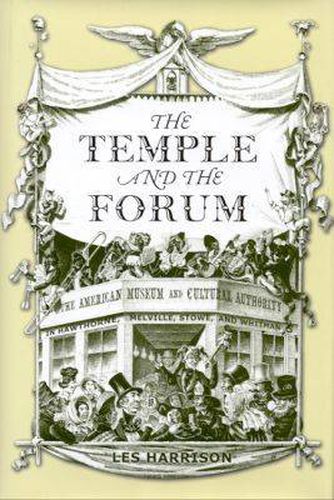 Cover image for The Temple and the Forum: The American Museum and Cultural Authority in Hawthorne, Melville, Stowe and Whitman