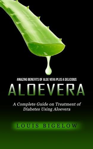 Cover image for Aloevera: Amazing Benefits of Aloe Vera Plus a Delicious (A Complete Guide on Treatment of Diabetes Using Aloevera)