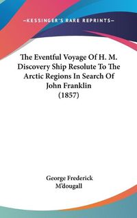 Cover image for The Eventful Voyage of H. M. Discovery Ship Resolute to the Arctic Regions in Search of John Franklin (1857)