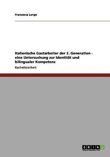 Cover image for Italienische Gastarbeiter der 2. Generation - eine Untersuchung zur Identitat und bilingualer Kompetenz