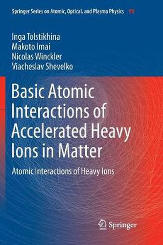 Cover image for Basic Atomic Interactions of Accelerated Heavy Ions in Matter: Atomic Interactions of Heavy Ions