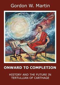 Cover image for Onward To Completion: History and the Future In Tertullian of Carthage