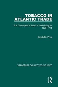 Cover image for Tobacco in Atlantic Trade: The Chesapeake, London and Glasgow, 1675-1775