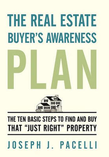 Cover image for The Real Estate Buyer's Awareness Plan: The Ten Basic Steps to Find and Buy That  Just Right  Property