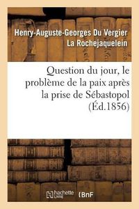 Cover image for Question Du Jour, Le Probleme de la Paix Apres La Prise de Sebastopol