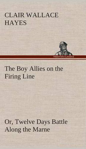 The Boy Allies on the Firing Line Or, Twelve Days Battle Along the Marne